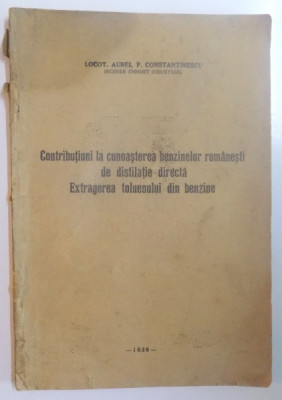 CONTRIBUTIUNI LA CUNOASTEREA BENZINELOR ROMANESTI DE DISTILATIE DIRECTA. EXTRAGEREA TOLUENULUI DIN BENZINE de AUREL P. CONSTANTINESCU 1938 foto