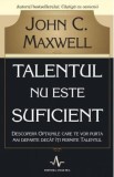 Talentul nu este suficient - John C. Maxwell