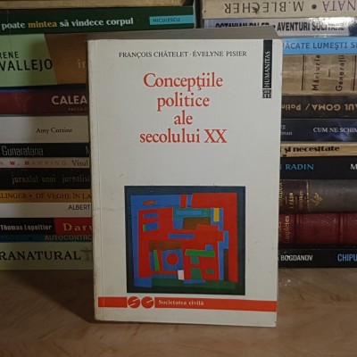 FRANCOIS CHATELET - CONCEPTIILE POLITICE ALE SECOLULUI XX , HUMANITAS , 1994 * foto