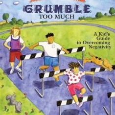 What to Do When You Grumble Too Much: A Kid's Guide to Overcoming Negativity