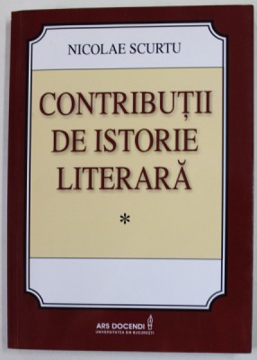 CONTRIBUTII DE ISTORIE LITERARA de NICOLAE SCURTU , 2011 , DEDICATIE * foto