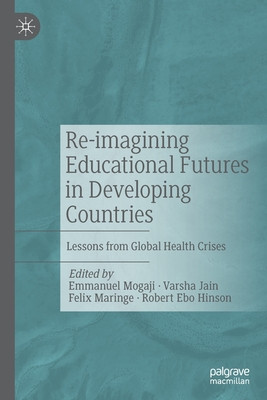 Re-Imagining Educational Futures in Developing Countries: Lessons from Global Health Crises
