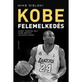 Felemelked&eacute;s - Avagy hogyan v&aacute;lt Kobe Bryant halhatatlann&aacute; - Mike Sielski