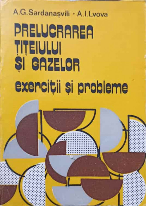 PRELUCRAREA TITEIULUI SI GAZELOR. EXERCITII SI PROBLEME-A.G. SARDANASVILI, A.I. LVOVA