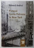 PICTORUL COSTIN PETRESCU LA NEW YORK 1919 -1920 de EDUARD ANDREI , 2019