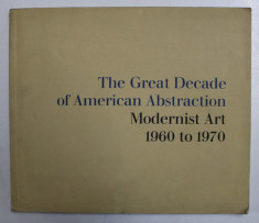 THE GREAT DECADE OF AMERICAN ABSTRACTIONISM , MODERNIST ART 1960 TO 1970 , text and catalogue by E.A. CARMEAN , JR. , 1974 foto