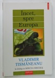 INCET , SPRE EUROPA , VLADIMIR TISMANEANU in dialog cu MIRCEA MIHAIES , 2000 , DEDICATIE *