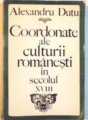COORDONATE ALE CULTURII ROMANESTI IN SECOLUL XVIII de ALEXANDRU DUTU, 1968 foto