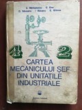 Cartea mecanicului sef din unitatile industriale- C. Barbulescu, C. Ene