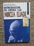 INTRODUCERE IN OPERA LUI MIRCEA ELIADE - RICHARD RESCHIKA, ED SAECULUM 2000