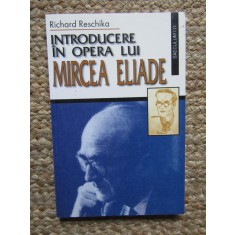 INTRODUCERE IN OPERA LUI MIRCEA ELIADE - RICHARD RESCHIKA, ED SAECULUM 2000