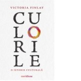Culorile. O istorie culturala - Victoria Finlay, Claudia Popa