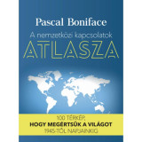 A nemzetk&ouml;zi kapcsolatok atlasza - 100 t&eacute;rk&eacute;p, hogy meg&eacute;rts&uuml;k a vil&aacute;got 1945-től napjainkig - Pascal Boniface