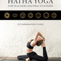 Hatha Yoga for Teachers and Practitioners: A Comprehensive Guide