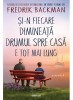 Si-N Fiecare Dimineata Drumul Spre Casa E Tot Mai Lung, Fredrik Backman - Editura Art