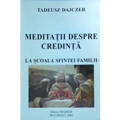 Tadeusz Dajczer - Meditatii despre credinta. La scoala sfintei familii