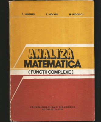 ANALIZĂ MATEMATICĂ - FUNCȚII COMPLEXE - P. HAMBURG, P. MOCANU - 1982 foto