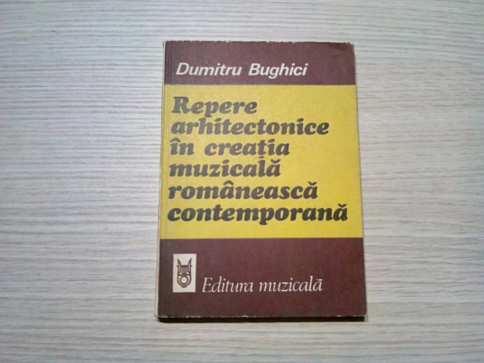 REPERE ARHITECTONICE IN CREATIA MUZICALA - Dumitru Bughici - 1982, 205 p.