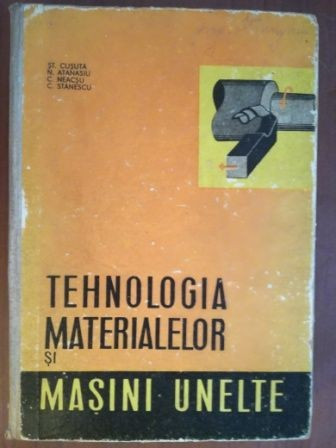 Tehnologia materialelor si masini unelte- St.Cusuta, N.Atanasiu, C.Neacsu, C.Stanescu