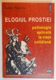 ELOGIUL PROSTIEI , PSIHOLOGIE APLICATA LA VIATA COTIDIANA de VASILE PAVELCU , 1999