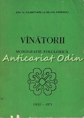Vinatorii. Monografie Folclorica - Ion H. Ciubotaru, Silvia Ionescu
