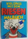VIEL SPASS MIT DEM RIESEN MALBUCH ( MULTA DISTRACTIE CU MAREA CARTE DE COLORAT ) , 1988 * TEXT IN LIMBA GERMANA , BOGAT ILUSTRATA , PREZINTA INSEMNA