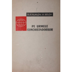 PE URMELE CONCHISTADORILOR - R . KINJALOV , A . BELOV