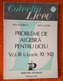 Probleme de algebra pentru liceu VOLUMUL 3 (clasele XI-XII) - Ion Petrica, Ion Lazar