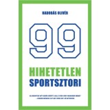 99 hihetetlen sportsztori - Legend&aacute;k &eacute;rdekess&eacute;gek a sportbiznisz vil&aacute;g&aacute;b&oacute;l r&ouml;viden - Hadob&aacute;s Oliv&eacute;r
