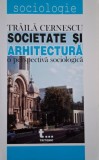 Societate si Arhitectura: O Perspectiva Sociologica - Traila Cernescu. Carte Sociologie