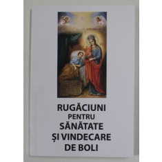 RUGACIUNI PENTRU SANATATE SI VINDECARE DE BOLI , 2022