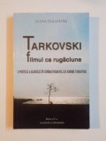 TARKOVSKI FILMUL CA RUGACIUNE. O POETICA A SACRULUI IN CINEMATOGRAFULUI LUI ANDREI TARKOVSKI de ELENA DULGHERU, EDITIA A IV-A, ACTUALIZATA SI IMBUNATA