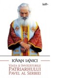 Viata si invataturile Patriarhului Pavel al Serbiei - Iovan Ianici