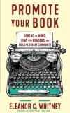 Spread the Word: Promote Your Book, Find Your Readers, and Build a Literary Community