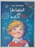 UN BAIAT DE NOTA 10 de ALEC BLENCHE , ilustratii de DIANA TIVU , 2022