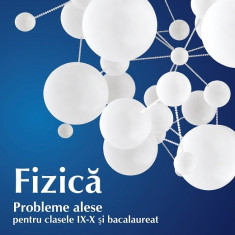 Fizică. Probleme alese pentru clasele IX-X și bacalaureat