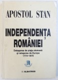INDEPENDENTA ROMANIEI - DETASAREA DE PIATA OTOMANA SI RATASAREA DE EUROPA 1774 - 1875 de APOSTOL STAN , 1998