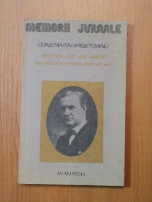 Pentru cei de maine. Amintiri din vremea celor de ieri,vol.I,partea I - Constantin Argetoianu foto