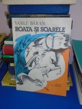 VASILE BARAN - ROATA SI SOARELE * ILUSTRATII DANA MARINESCU , 1982 , CU AUTOGRAF