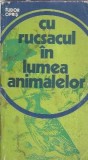 Carte Cu rucsacul in lumea animalelor, Tudor Opris, Editura Sport-Turism, An 1977, 118 pagini, Literatura romana