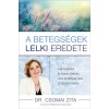 A betegs&eacute;gek lelki eredete - A betegs&eacute;gek &eacute;s fizikai t&uuml;netek lelki &eacute;s &eacute;rzelmi okai &eacute;s &ouml;sszef&uuml;gg&eacute;sei - Dr. Csomai Zita