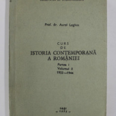 CURS DE ISTORIA CONTEMPORANA A ROMANIEI , PARTEA I , VOLUMUL II , 1933- 1944 de AUREL LOGHIN , 1975