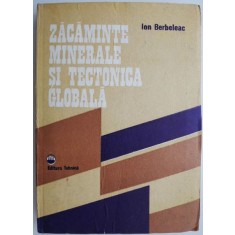 Zacaminte minerale si tectonica globala &ndash; Ion Berbeleac