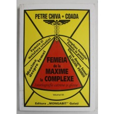 FEMEIA DE LA MAXIME LA COMPLEXE , ISTORIOGRAFIE CATRENE SI GOSSE , VOLUMUL 53 de PETRE CHIVA - COADA , 2003 , DEDICATIE *