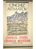 Cinghiz Aitmatov - Cantecul stepei, cantecul muntilor (Editia: 1989)