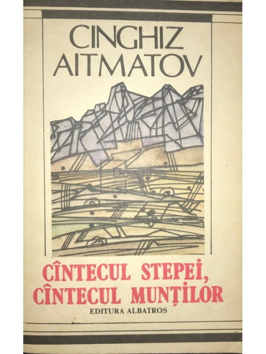 Cinghiz Aitmatov - C&acirc;ntecul stepei, c&acirc;ntecul munților (editia 1989)