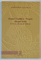 JACQUES VASSILIKOS - DESPOTE ( DESPOT VODA ) , UN GREC , VOIEVODE DE MOLADAVIE par ANDRONIKOS FALANGAS , 2009