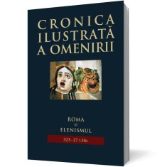 Cronica ilustrata a omenirii. Roma si elenismul 323&ndash;27 i.Hr. (vol 3)