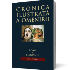 Cronica ilustrată a omenirii. Roma şi elenismul 323–27 î.Hr. (vol 3)