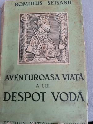 Romulus Seisanu - Aventuroasa viata a lui Despot Voda 1938. ilustratii numeroase foto